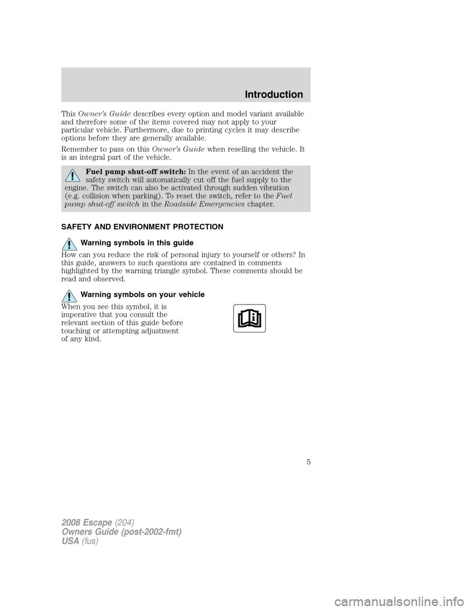 FORD ESCAPE 2008 2.G Owners Manual ThisOwner’s Guidedescribes every option and model variant available
and therefore some of the items covered may not apply to your
particular vehicle. Furthermore, due to printing cycles it may descr FORD ESCAPE 2008 2.G Owners Manual ThisOwner’s Guidedescribes every option and model variant available
and therefore some of the items covered may not apply to your
particular vehicle. Furthermore, due to printing cycles it may descr