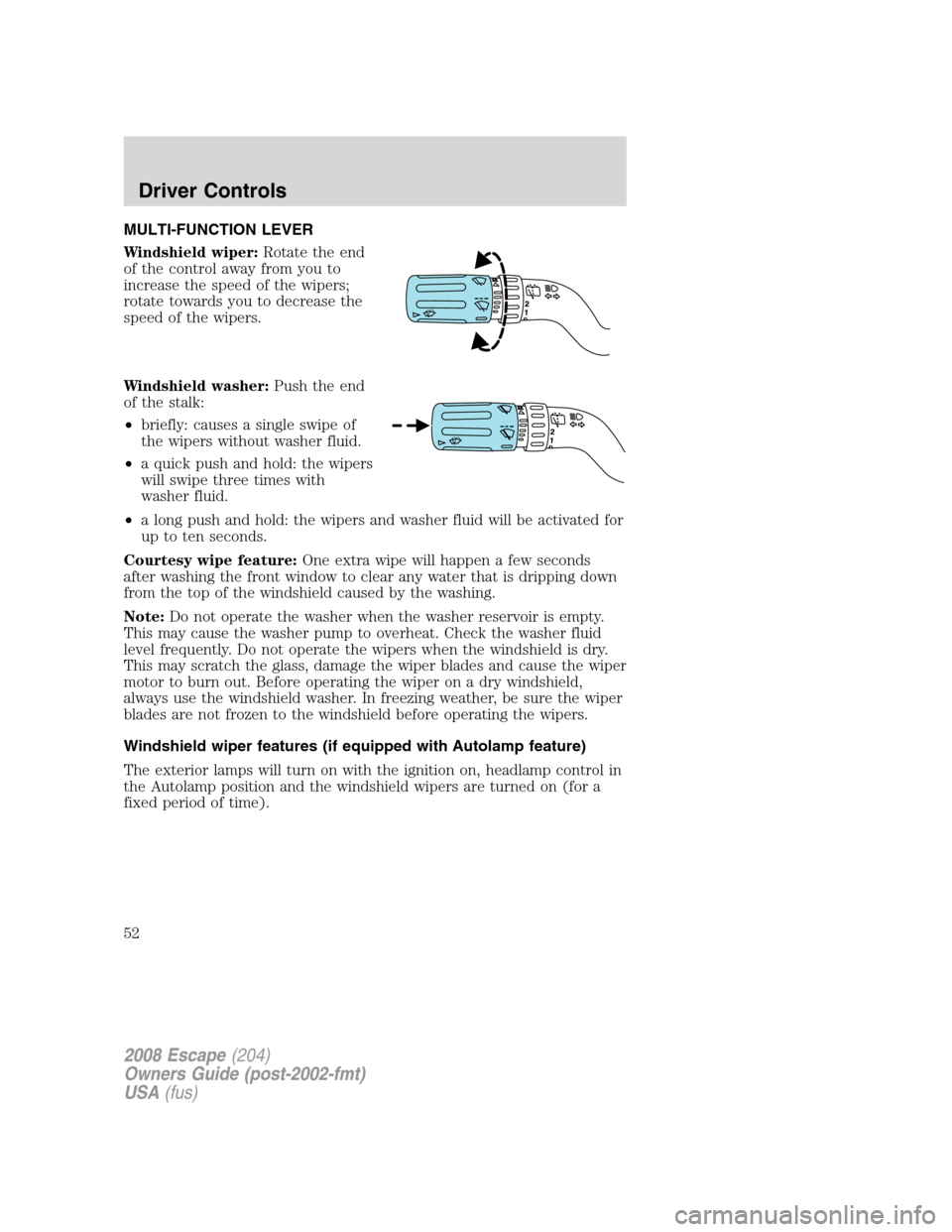 FORD ESCAPE 2008 2.G Workshop Manual MULTI-FUNCTION LEVER
Windshield wiper:Rotate the end
of the control away from you to
increase the speed of the wipers;
rotate towards you to decrease the
speed of the wipers.
Windshield washer:Push th FORD ESCAPE 2008 2.G Workshop Manual MULTI-FUNCTION LEVER
Windshield wiper:Rotate the end
of the control away from you to
increase the speed of the wipers;
rotate towards you to decrease the
speed of the wipers.
Windshield washer:Push th