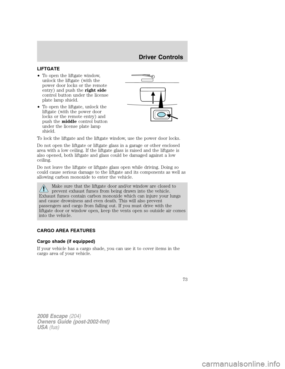 FORD ESCAPE 2008 2.G Manual PDF LIFTGATE
•To open the liftgate window,
unlock the liftgate (with the
power door locks or the remote
entry) and push theright side
control button under the license
plate lamp shield.
•To open the l FORD ESCAPE 2008 2.G Manual PDF LIFTGATE
•To open the liftgate window,
unlock the liftgate (with the
power door locks or the remote
entry) and push theright side
control button under the license
plate lamp shield.
•To open the l