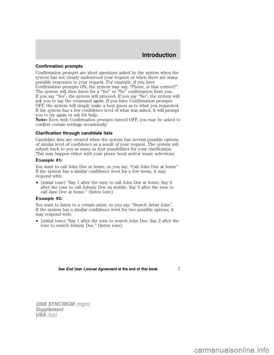 FORD ESCAPE 2008 2.G Quick Reference Guide
Confirmation prompts
Confirmation prompts are short questions asked by the system when the
system has not clearly understood your request or when there are many
possible responses to your request. Fo FORD ESCAPE 2008 2.G Quick Reference Guide
Confirmation prompts
Confirmation prompts are short questions asked by the system when the
system has not clearly understood your request or when there are many
possible responses to your request. Fo
