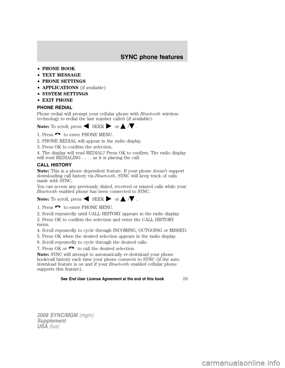 FORD ESCAPE 2008 2.G Quick Reference Guide
•PHONE BOOK
• TEXT MESSAGE
• PHONE SETTINGS
• APPLICATIONS (if available)
• SYSTEM SETTINGS
• EXIT PHONE
PHONE REDIAL
Phone redial will prompt your cellular phone with Bluetoothwireless
t FORD ESCAPE 2008 2.G Quick Reference Guide
•PHONE BOOK
• TEXT MESSAGE
• PHONE SETTINGS
• APPLICATIONS (if available)
• SYSTEM SETTINGS
• EXIT PHONE
PHONE REDIAL
Phone redial will prompt your cellular phone with Bluetoothwireless
t