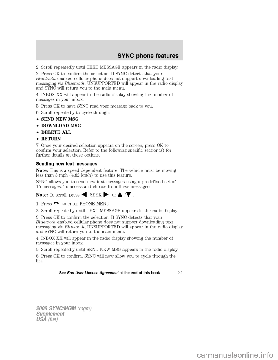 FORD ESCAPE 2008 2.G Quick Reference Guide
2. Scroll repeatedly until TEXT MESSAGE appears in the radio display.
3. Press OK to confirm the selection. If SYNC detects that your
Bluetoothenabled cellular phone does not support downloading text FORD ESCAPE 2008 2.G Quick Reference Guide
2. Scroll repeatedly until TEXT MESSAGE appears in the radio display.
3. Press OK to confirm the selection. If SYNC detects that your
Bluetoothenabled cellular phone does not support downloading text