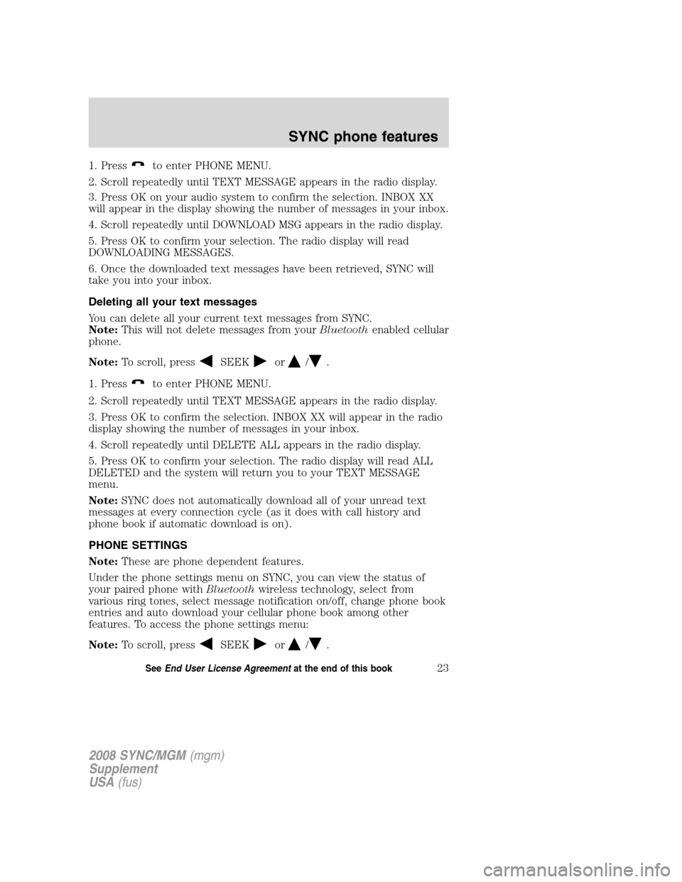 FORD ESCAPE 2008 2.G Quick Reference Guide
1. Pressto enter PHONE MENU.
2. Scroll repeatedly until TEXT MESSAGE appears in the radio display.
3. Press OK on your audio system to confirm the selection. INBOX XX
will appear in the display showi FORD ESCAPE 2008 2.G Quick Reference Guide
1. Pressto enter PHONE MENU.
2. Scroll repeatedly until TEXT MESSAGE appears in the radio display.
3. Press OK on your audio system to confirm the selection. INBOX XX
will appear in the display showi
