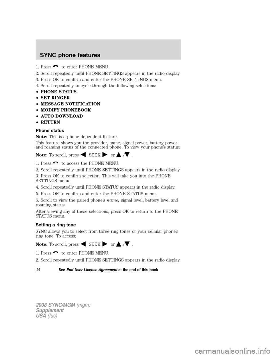 FORD ESCAPE 2008 2.G Quick Reference Guide
1. Pressto enter PHONE MENU.
2. Scroll repeatedly until PHONE SETTINGS appears in the radio display.
3. Press OK to confirm and enter the PHONE SETTINGS menu.
4. Scroll repeatedly to cycle through th FORD ESCAPE 2008 2.G Quick Reference Guide
1. Pressto enter PHONE MENU.
2. Scroll repeatedly until PHONE SETTINGS appears in the radio display.
3. Press OK to confirm and enter the PHONE SETTINGS menu.
4. Scroll repeatedly to cycle through th