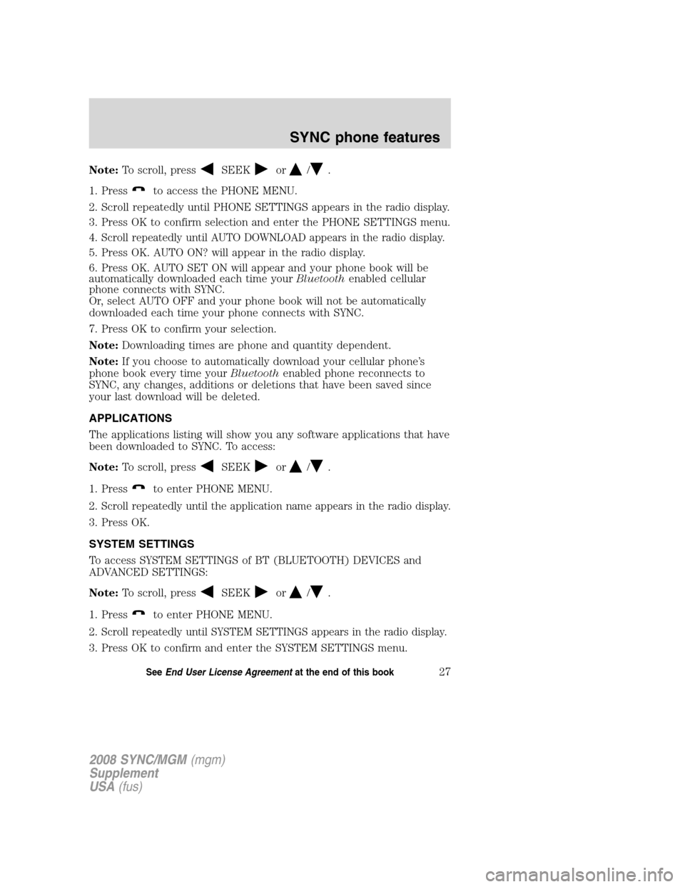 FORD ESCAPE 2008 2.G Quick Reference Guide
Note:To scroll, pressSEEKor/.
1. Press
to access the PHONE MENU.
2. Scroll repeatedly until PHONE SETTINGS appears in the radio display.
3. Press OK to confirm selection and enter the PHONE SETTINGS FORD ESCAPE 2008 2.G Quick Reference Guide
Note:To scroll, pressSEEKor/.
1. Press
to access the PHONE MENU.
2. Scroll repeatedly until PHONE SETTINGS appears in the radio display.
3. Press OK to confirm selection and enter the PHONE SETTINGS