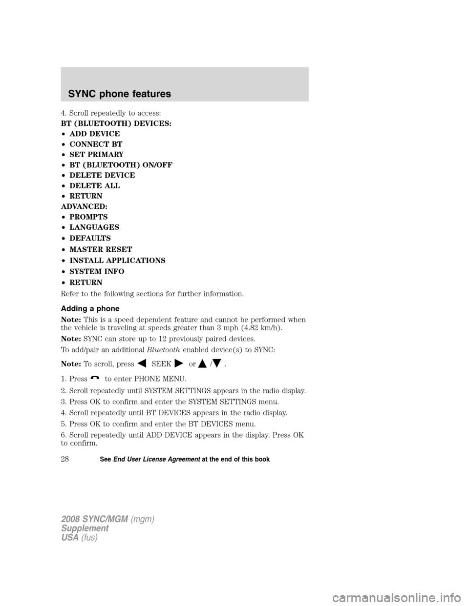 FORD ESCAPE 2008 2.G Quick Reference Guide
4. Scroll repeatedly to access:
BT (BLUETOOTH) DEVICES:
•ADD DEVICE
• CONNECT BT
• SET PRIMARY
• BT (BLUETOOTH) ON/OFF
• DELETE DEVICE
• DELETE ALL
• RETURN
ADVANCED:
• PROMPTS
• LA FORD ESCAPE 2008 2.G Quick Reference Guide
4. Scroll repeatedly to access:
BT (BLUETOOTH) DEVICES:
•ADD DEVICE
• CONNECT BT
• SET PRIMARY
• BT (BLUETOOTH) ON/OFF
• DELETE DEVICE
• DELETE ALL
• RETURN
ADVANCED:
• PROMPTS
• LA