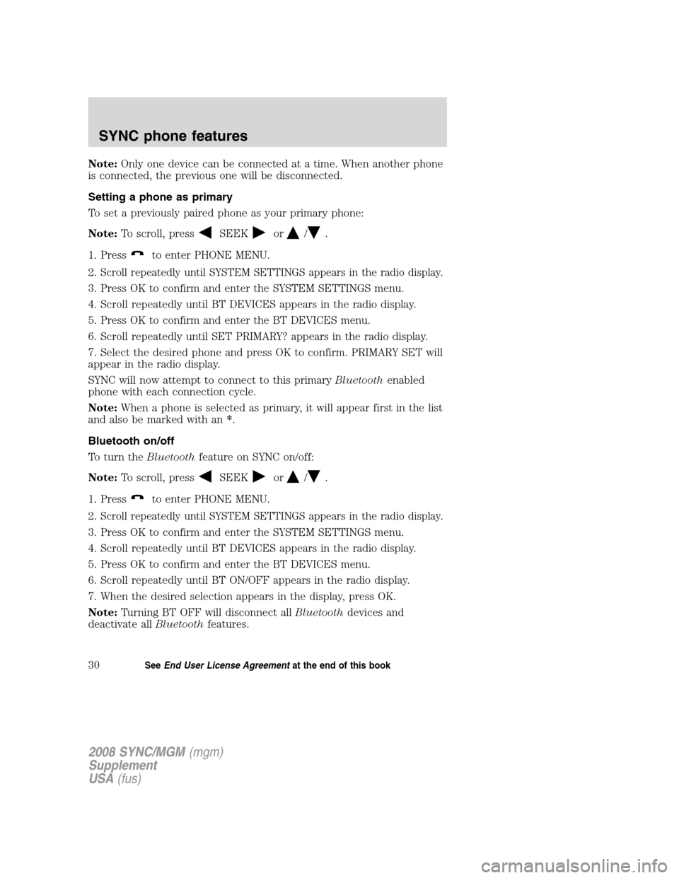 FORD ESCAPE 2008 2.G Quick Reference Guide
Note:Only one device can be connected at a time. When another phone
is connected, the previous one will be disconnected.
Setting a phone as primary
To set a previously paired phone as your primary ph FORD ESCAPE 2008 2.G Quick Reference Guide
Note:Only one device can be connected at a time. When another phone
is connected, the previous one will be disconnected.
Setting a phone as primary
To set a previously paired phone as your primary ph