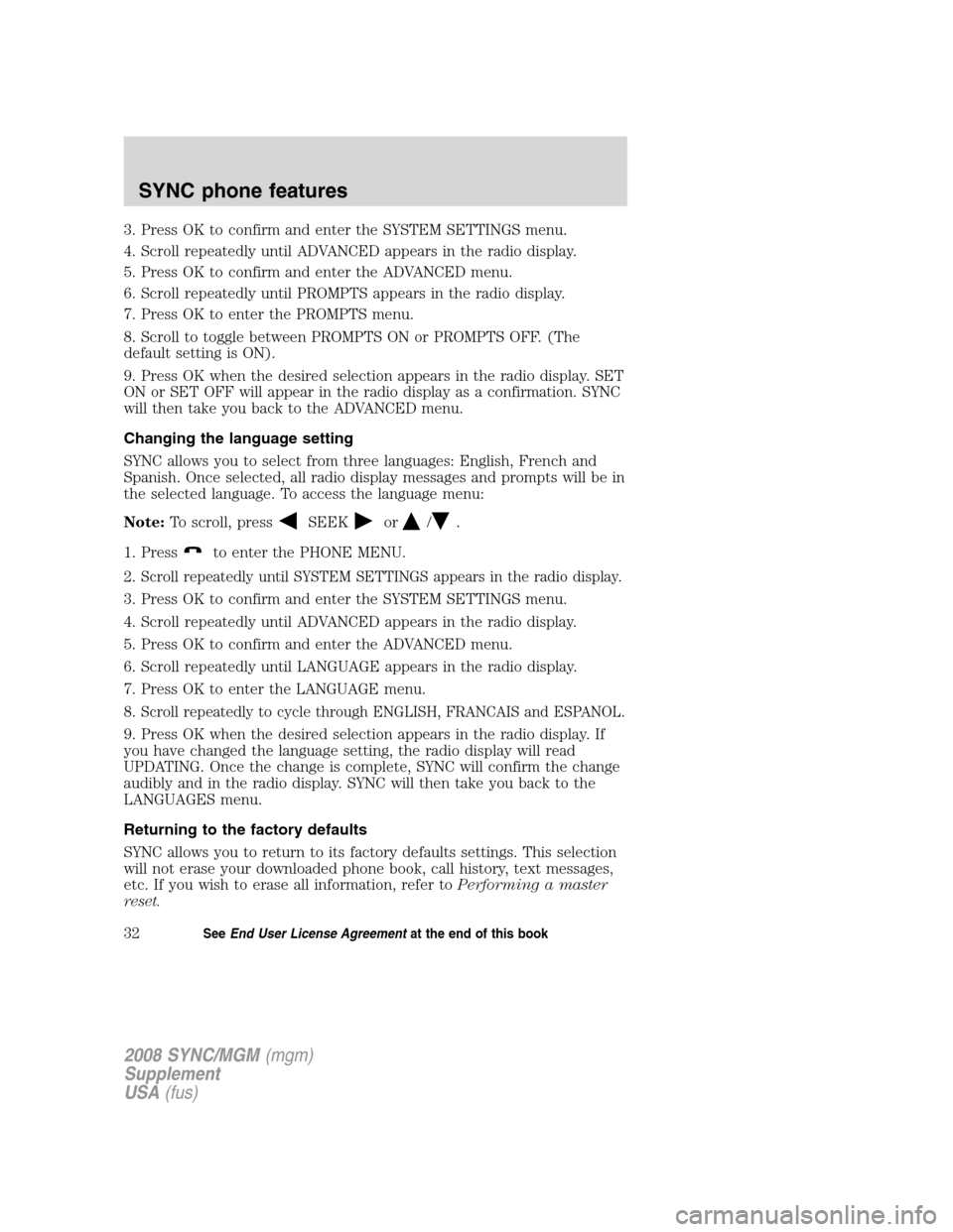 FORD ESCAPE 2008 2.G Quick Reference Guide
3. Press OK to confirm and enter the SYSTEM SETTINGS menu.
4. Scroll repeatedly until ADVANCED appears in the radio display.
5. Press OK to confirm and enter the ADVANCED menu.
6. Scroll repeatedly u FORD ESCAPE 2008 2.G Quick Reference Guide
3. Press OK to confirm and enter the SYSTEM SETTINGS menu.
4. Scroll repeatedly until ADVANCED appears in the radio display.
5. Press OK to confirm and enter the ADVANCED menu.
6. Scroll repeatedly u