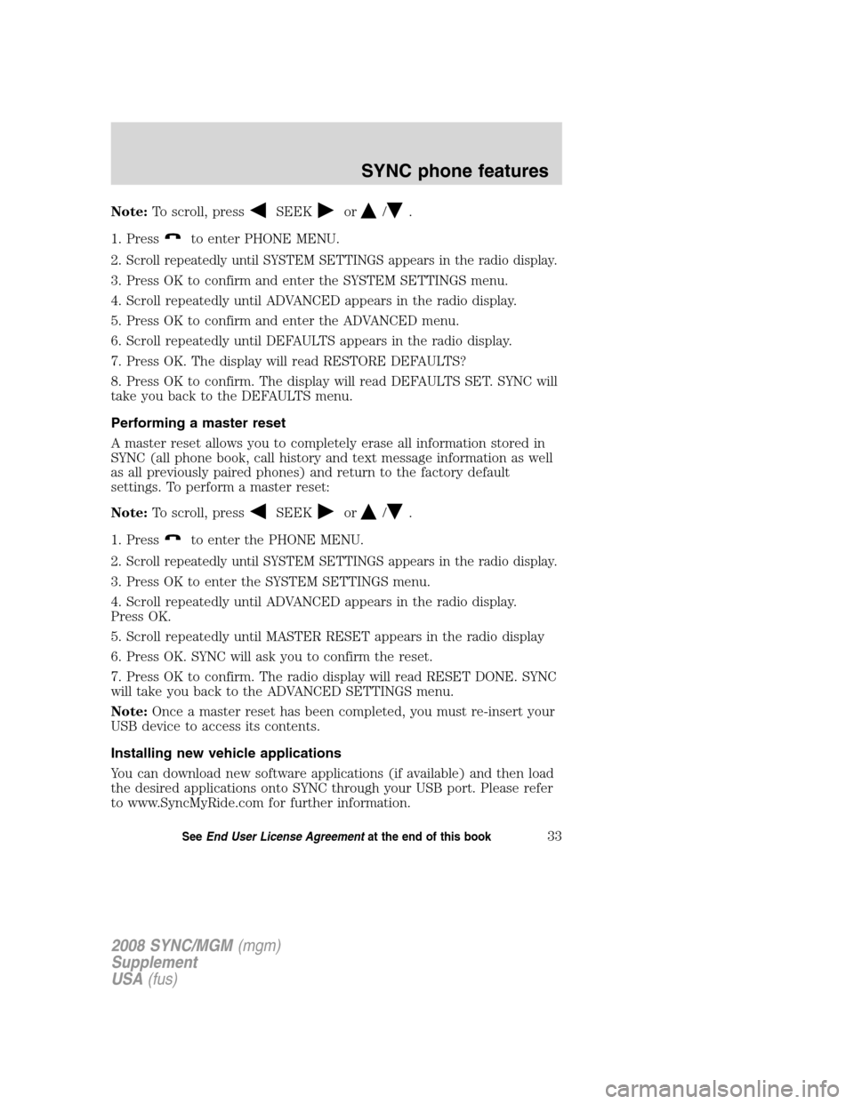 FORD ESCAPE 2008 2.G Quick Reference Guide
Note:To scroll, pressSEEKor/.
1. Press
to enter PHONE MENU.
2.
Scroll repeatedly until SYSTEM SETTINGS appears in the radio display.
3. Press OK to confirm and enter the SYSTEM SETTINGS menu.
4. Scro FORD ESCAPE 2008 2.G Quick Reference Guide
Note:To scroll, pressSEEKor/.
1. Press
to enter PHONE MENU.
2.
Scroll repeatedly until SYSTEM SETTINGS appears in the radio display.
3. Press OK to confirm and enter the SYSTEM SETTINGS menu.
4. Scro
