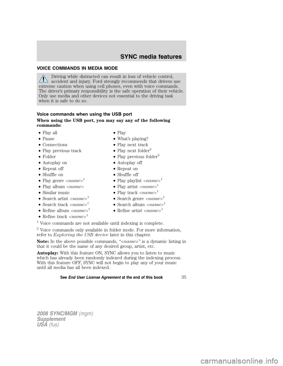 FORD ESCAPE 2008 2.G Quick Reference Guide
VOICE COMMANDS IN MEDIA MODE
Driving while distracted can result in loss of vehicle control,
accident and injury. Ford strongly recommends that drivers use
extreme caution when using cell phones, eve FORD ESCAPE 2008 2.G Quick Reference Guide
VOICE COMMANDS IN MEDIA MODE
Driving while distracted can result in loss of vehicle control,
accident and injury. Ford strongly recommends that drivers use
extreme caution when using cell phones, eve