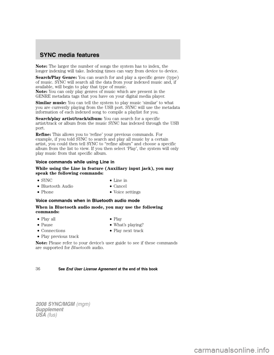 FORD ESCAPE 2008 2.G Quick Reference Guide
Note:The larger the number of songs the system has to index, the
longer indexing will take. Indexing times can vary from device to device.
Search/Play Genre: You can search for and play a specific ge FORD ESCAPE 2008 2.G Quick Reference Guide
Note:The larger the number of songs the system has to index, the
longer indexing will take. Indexing times can vary from device to device.
Search/Play Genre: You can search for and play a specific ge