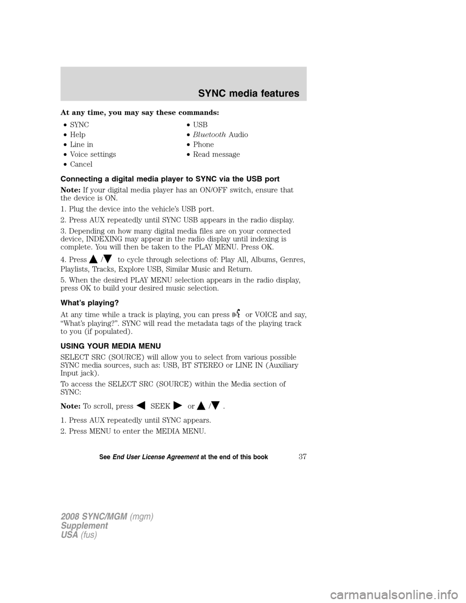 FORD ESCAPE 2008 2.G Quick Reference Guide
At any time, you may say these commands:• SYNC •USB
• Help •Bluetooth Audio
• Line in •Phone
• Voice settings •Read message
• Cancel
Connecting a digital media player to SYNC via th FORD ESCAPE 2008 2.G Quick Reference Guide
At any time, you may say these commands:• SYNC •USB
• Help •Bluetooth Audio
• Line in •Phone
• Voice settings •Read message
• Cancel
Connecting a digital media player to SYNC via th