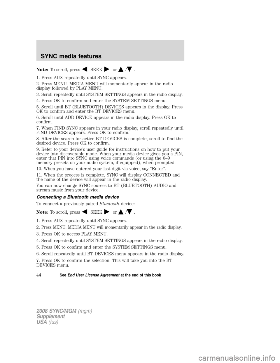 FORD ESCAPE 2008 2.G Quick Reference Guide
Note:To scroll, pressSEEKor/.
1. Press AUX repeatedly until SYNC appears.
2. Press MENU. MEDIA MENU will momentarily appear in the radio
display followed by PLAY MENU.
3.
Scroll repeatedly until SYST FORD ESCAPE 2008 2.G Quick Reference Guide
Note:To scroll, pressSEEKor/.
1. Press AUX repeatedly until SYNC appears.
2. Press MENU. MEDIA MENU will momentarily appear in the radio
display followed by PLAY MENU.
3.
Scroll repeatedly until SYST