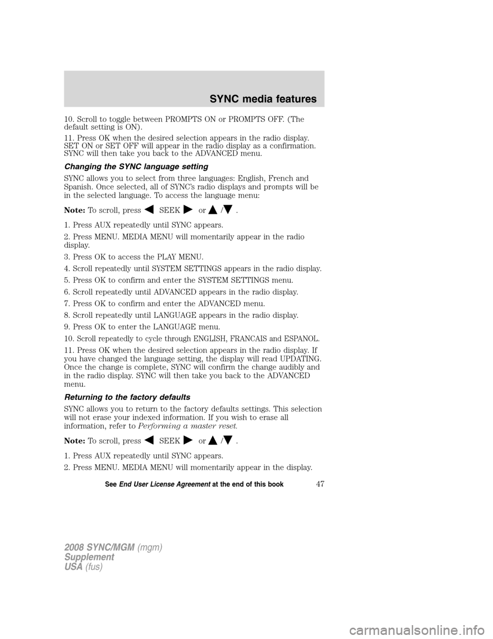 FORD ESCAPE 2008 2.G Quick Reference Guide
10. Scroll to toggle between PROMPTS ON or PROMPTS OFF. (The
default setting is ON).
11. Press OK when the desired selection appears in the radio display.
SET ON or SET OFF will appear in the radio d FORD ESCAPE 2008 2.G Quick Reference Guide
10. Scroll to toggle between PROMPTS ON or PROMPTS OFF. (The
default setting is ON).
11. Press OK when the desired selection appears in the radio display.
SET ON or SET OFF will appear in the radio d