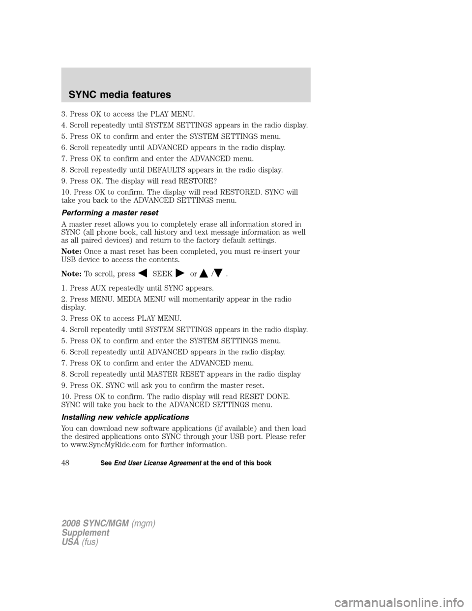 FORD ESCAPE 2008 2.G Quick Reference Guide
3. Press OK to access the PLAY MENU.
4.
Scroll repeatedly until SYSTEM SETTINGS appears in the radio display.
5. Press OK to confirm and enter the SYSTEM SETTINGS menu.
6. Scroll repeatedly until ADV FORD ESCAPE 2008 2.G Quick Reference Guide
3. Press OK to access the PLAY MENU.
4.
Scroll repeatedly until SYSTEM SETTINGS appears in the radio display.
5. Press OK to confirm and enter the SYSTEM SETTINGS menu.
6. Scroll repeatedly until ADV