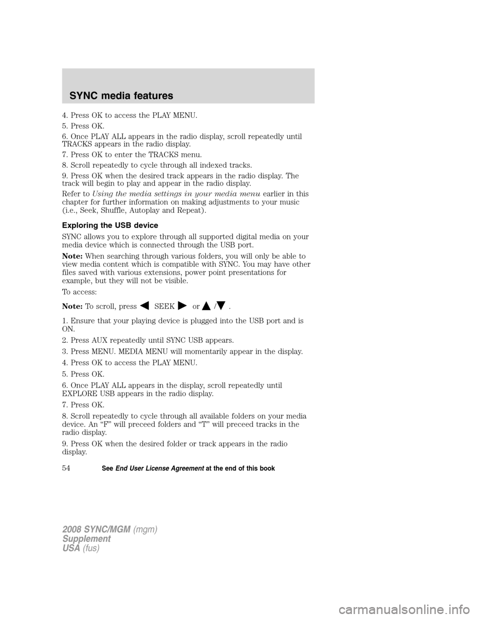 FORD ESCAPE 2008 2.G Quick Reference Guide
4. Press OK to access the PLAY MENU.
5. Press OK.
6. Once PLAY ALL appears in the radio display, scroll repeatedly until
TRACKS appears in the radio display.
7. Press OK to enter the TRACKS menu.
8. FORD ESCAPE 2008 2.G Quick Reference Guide
4. Press OK to access the PLAY MENU.
5. Press OK.
6. Once PLAY ALL appears in the radio display, scroll repeatedly until
TRACKS appears in the radio display.
7. Press OK to enter the TRACKS menu.
8.