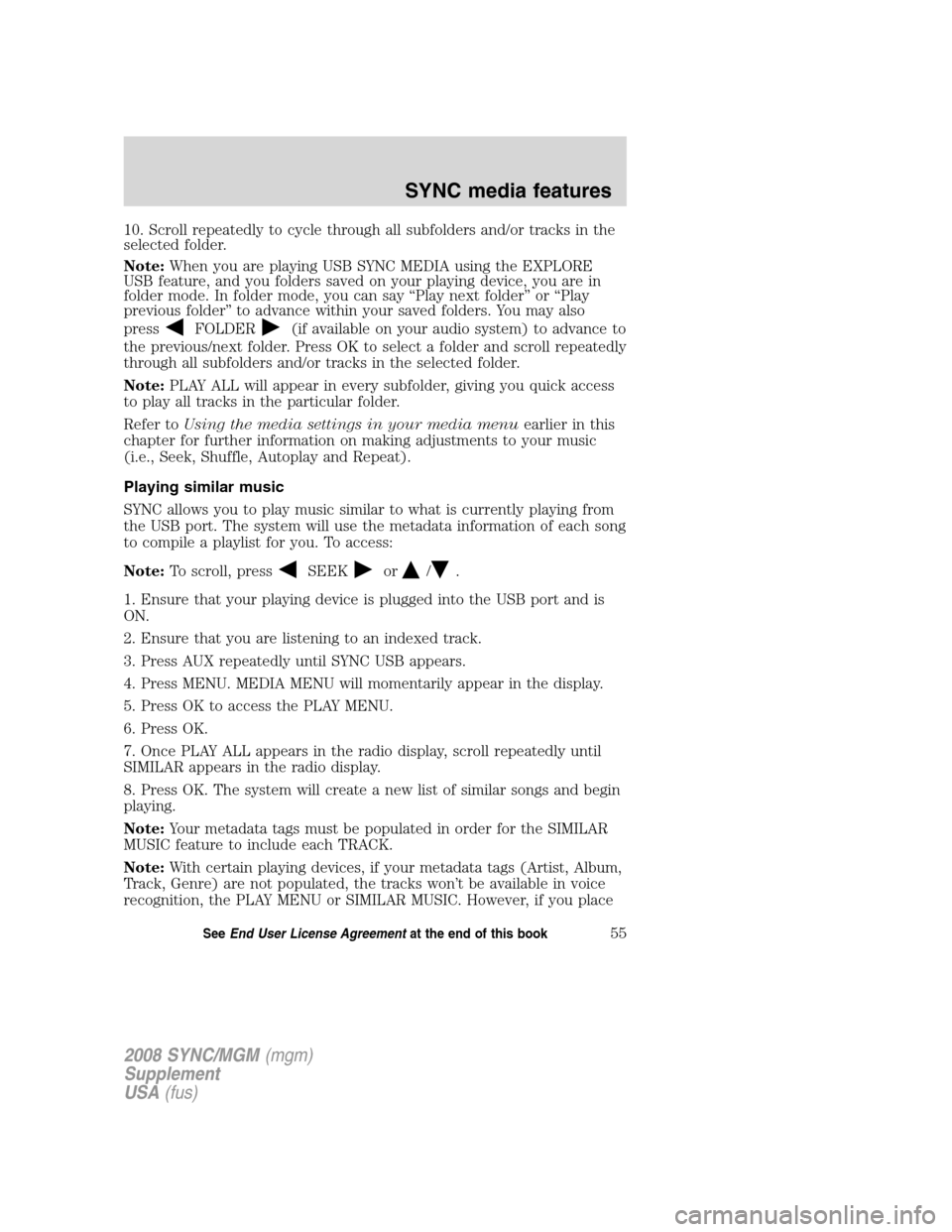 FORD ESCAPE 2008 2.G Quick Reference Guide
10. Scroll repeatedly to cycle through all subfolders and/or tracks in the
selected folder.
Note:When you are playing USB SYNC MEDIA using the EXPLORE
USB feature, and you folders saved on your playi FORD ESCAPE 2008 2.G Quick Reference Guide
10. Scroll repeatedly to cycle through all subfolders and/or tracks in the
selected folder.
Note:When you are playing USB SYNC MEDIA using the EXPLORE
USB feature, and you folders saved on your playi