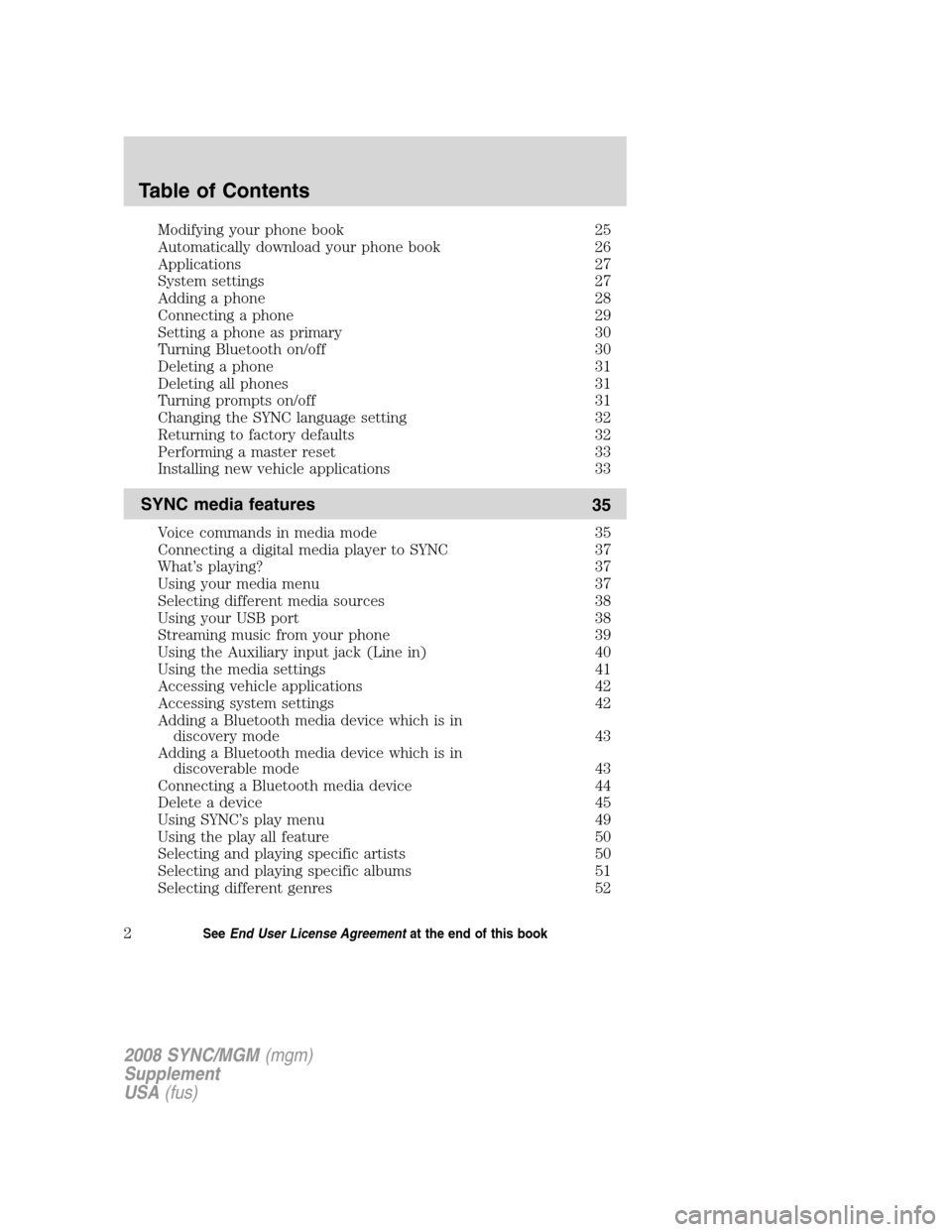 FORD ESCAPE 2008 2.G Quick Reference Guide
Modifying your phone book 25
Automatically download your phone book 26
Applications 27
System settings 27
Adding a phone 28
Connecting a phone 29
Setting a phone as primary 30
Turning Bluetooth on/of FORD ESCAPE 2008 2.G Quick Reference Guide
Modifying your phone book 25
Automatically download your phone book 26
Applications 27
System settings 27
Adding a phone 28
Connecting a phone 29
Setting a phone as primary 30
Turning Bluetooth on/of