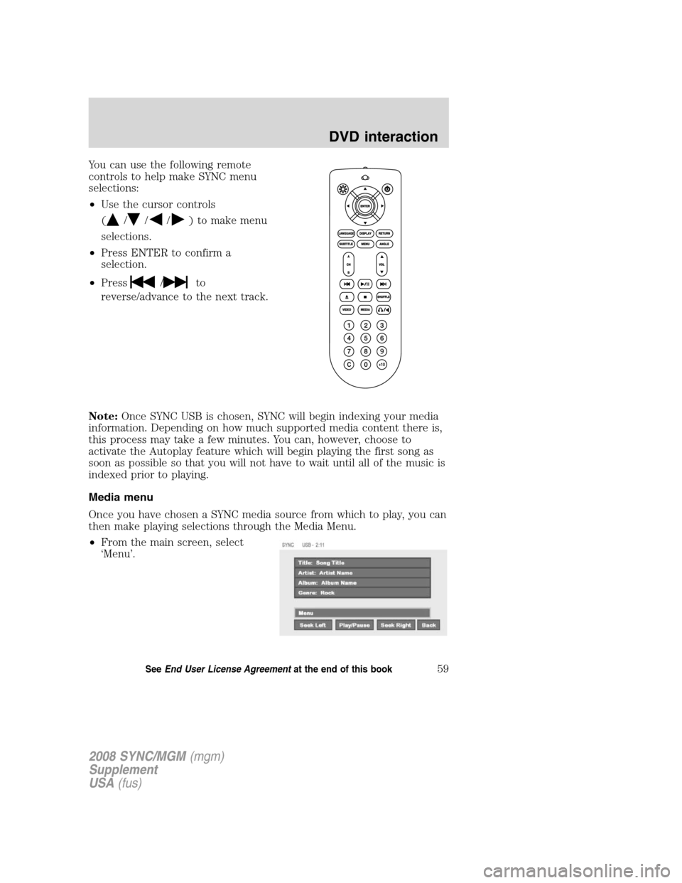 FORD ESCAPE 2008 2.G Quick Reference Guide
You can use the following remote
controls to help make SYNC menu
selections:
•Use the cursor controls
(
///) to make menu
selections.
• Press ENTER to confirm a
selection.
• Press
/to
reverse/a FORD ESCAPE 2008 2.G Quick Reference Guide
You can use the following remote
controls to help make SYNC menu
selections:
•Use the cursor controls
(
///) to make menu
selections.
• Press ENTER to confirm a
selection.
• Press
/to
reverse/a