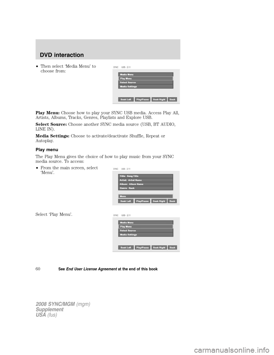 FORD ESCAPE 2008 2.G Quick Reference Guide
•Then select ‘Media Menu’ to
choose from:
Play Menu: Choose how to play your SYNC USB media. Access Play All,
Artists, Albums, Tracks, Genres, Playlists and Explore USB.
Select Source: Choose a FORD ESCAPE 2008 2.G Quick Reference Guide
•Then select ‘Media Menu’ to
choose from:
Play Menu: Choose how to play your SYNC USB media. Access Play All,
Artists, Albums, Tracks, Genres, Playlists and Explore USB.
Select Source: Choose a