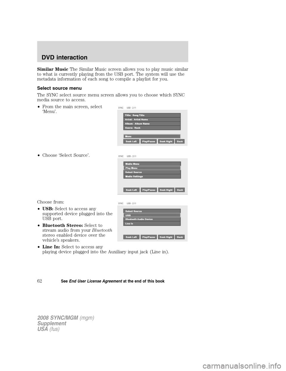 FORD ESCAPE 2008 2.G Quick Reference Guide
Similar MusicThe Similar Music screen allows you to play music similar
to what is currently playing from the USB port. The system will use the
metadata information of each song to compile a playlist FORD ESCAPE 2008 2.G Quick Reference Guide
Similar MusicThe Similar Music screen allows you to play music similar
to what is currently playing from the USB port. The system will use the
metadata information of each song to compile a playlist