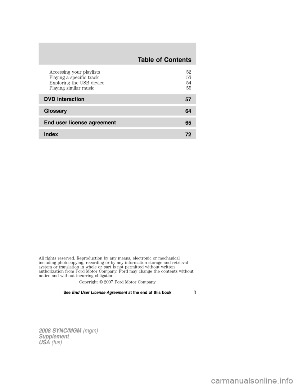 FORD ESCAPE 2008 2.G Quick Reference Guide 
Accessing your playlists 52
Playing a specific track 53
Exploring the USB device 54
Playing similar music 55
DVD interaction57
Glossary 64
End user license agreement 65
Index 72
All rights reserved. 