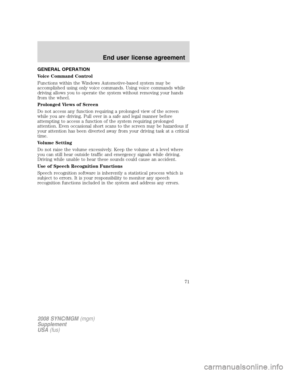 FORD ESCAPE 2008 2.G Quick Reference Guide
GENERAL OPERATION
Voice Command Control
Functions within the Windows Automotive-based system may be
accomplished using only voice commands. Using voice commands while
driving allows you to operate th FORD ESCAPE 2008 2.G Quick Reference Guide
GENERAL OPERATION
Voice Command Control
Functions within the Windows Automotive-based system may be
accomplished using only voice commands. Using voice commands while
driving allows you to operate th