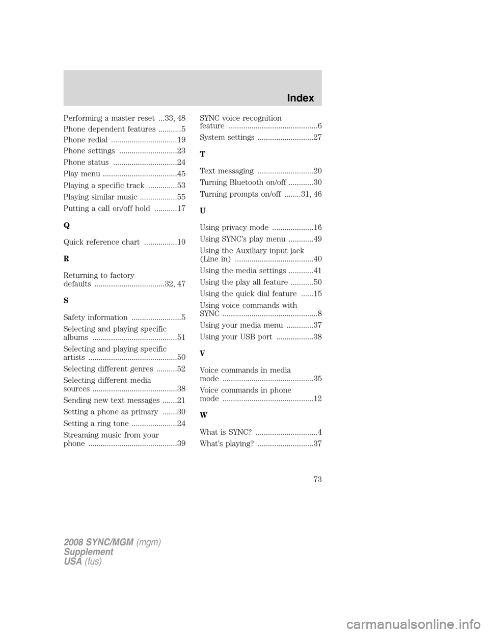 FORD ESCAPE 2008 2.G Quick Reference Guide
Performing a master reset ...33, 48
Phone dependent features ...........5
Phone redial ................................19
Phone settings ............................23
Phone status .................. FORD ESCAPE 2008 2.G Quick Reference Guide
Performing a master reset ...33, 48
Phone dependent features ...........5
Phone redial ................................19
Phone settings ............................23
Phone status ..................
