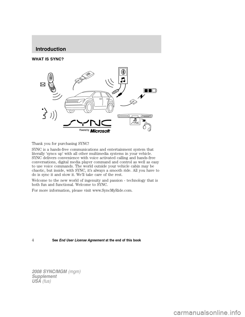 FORD ESCAPE 2008 2.G Quick Reference Guide
WHAT IS SYNC?
Thank you for purchasing SYNC!
SYNC is a hands-free communications and entertainment system that
literally ‘syncs up’ with all other multimedia systems in your vehicle.
SYNC deliver FORD ESCAPE 2008 2.G Quick Reference Guide
WHAT IS SYNC?
Thank you for purchasing SYNC!
SYNC is a hands-free communications and entertainment system that
literally ‘syncs up’ with all other multimedia systems in your vehicle.
SYNC deliver