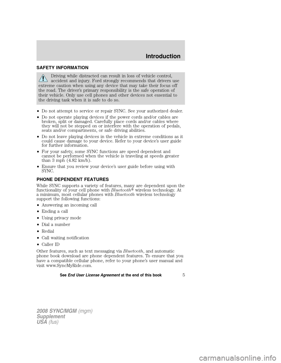 FORD ESCAPE 2008 2.G Quick Reference Guide
SAFETY INFORMATION
Driving while distracted can result in loss of vehicle control,
accident and injury. Ford strongly recommends that drivers use
extreme caution when using any device that may take t FORD ESCAPE 2008 2.G Quick Reference Guide
SAFETY INFORMATION
Driving while distracted can result in loss of vehicle control,
accident and injury. Ford strongly recommends that drivers use
extreme caution when using any device that may take t