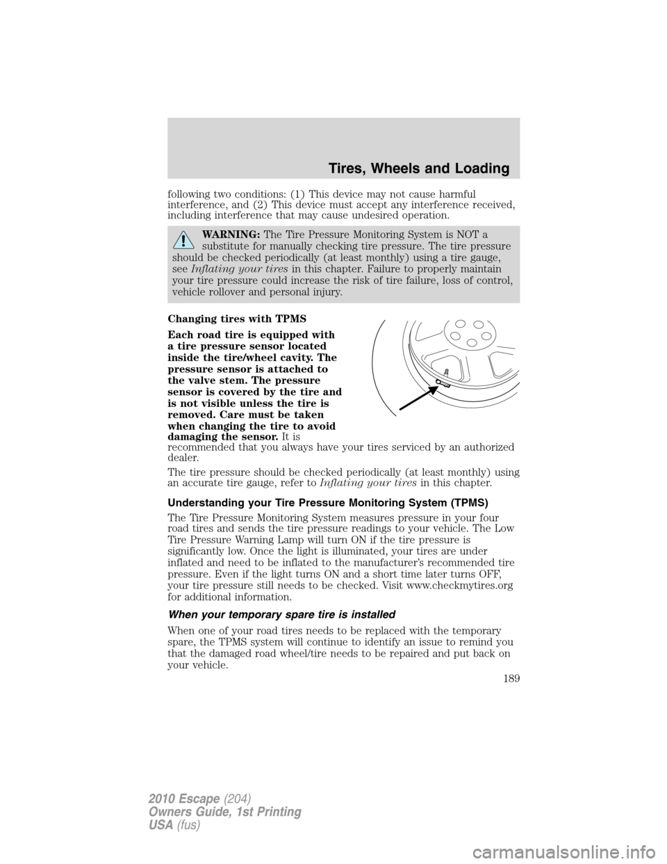 FORD ESCAPE 2010 2.G Owners Manual following two conditions: (1) This device may not cause harmful
interference, and (2) This device must accept any interference received,
including interference that may cause undesired operation.
WARN FORD ESCAPE 2010 2.G Owners Manual following two conditions: (1) This device may not cause harmful
interference, and (2) This device must accept any interference received,
including interference that may cause undesired operation.
WARN