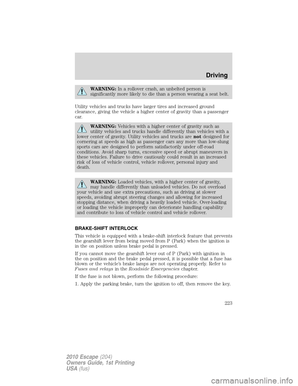 FORD ESCAPE 2010 2.G Owners Manual WARNING:In a rollover crash, an unbelted person is
significantly more likely to die than a person wearing a seat belt.
Utility vehicles and trucks have larger tires and increased ground
clearance, giv