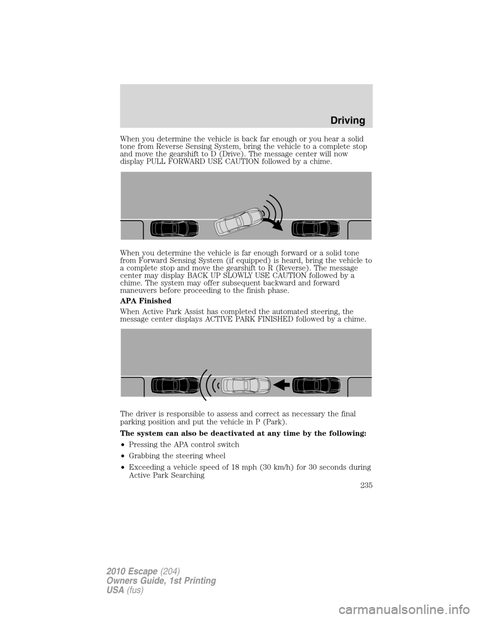 FORD ESCAPE 2010 2.G Owners Manual When you determine the vehicle is back far enough or you hear a solid
tone from Reverse Sensing System, bring the vehicle to a complete stop
and move the gearshift to D (Drive). The message center wil