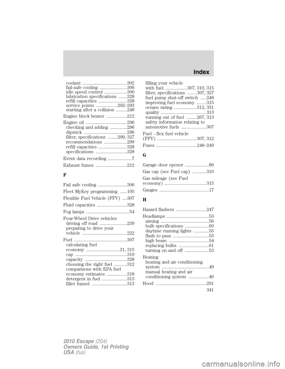 FORD ESCAPE 2010 2.G Owners Manual coolant .....................................302
fail-safe cooling .......................306
idle speed control ...................300
lubrication specifications .......328
refill capacities ........