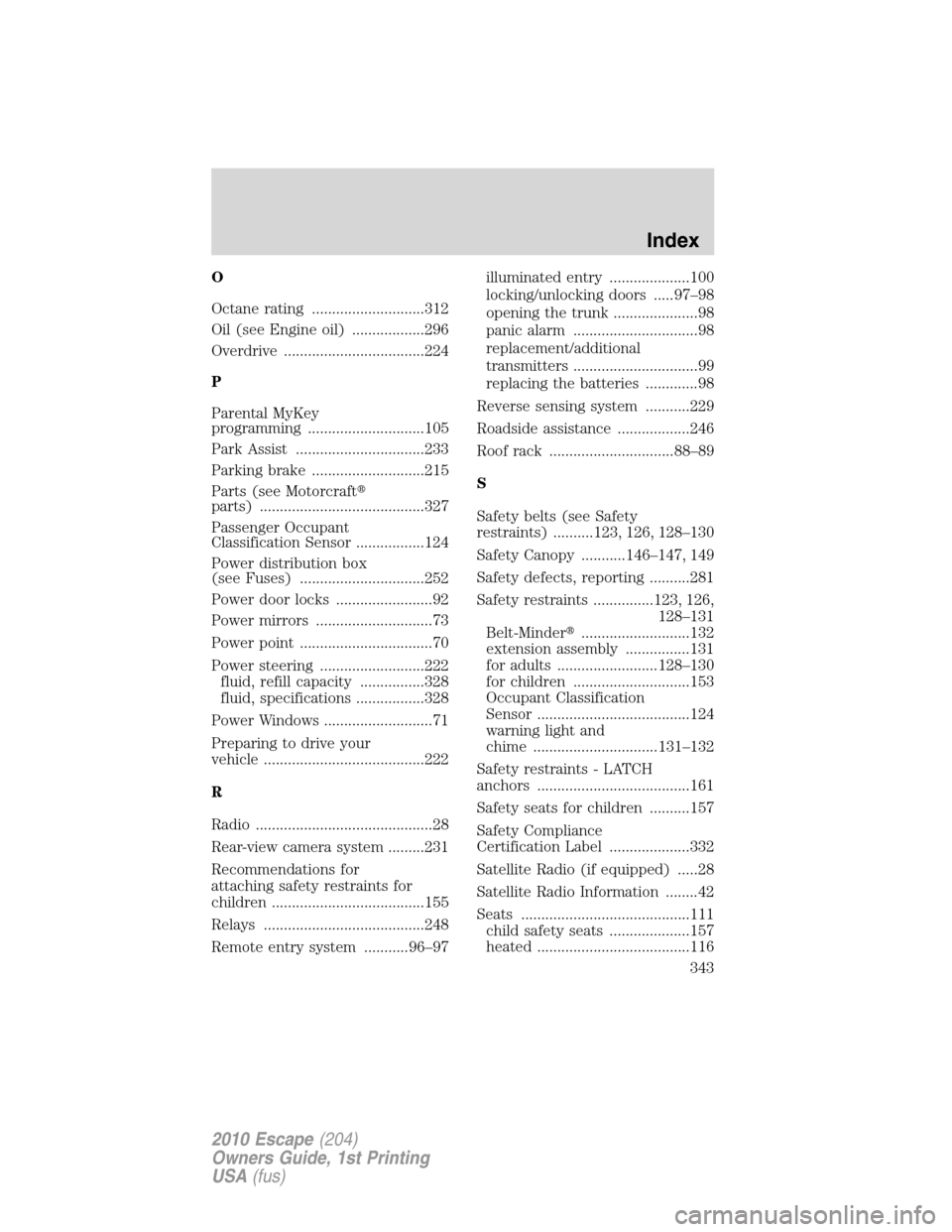 FORD ESCAPE 2010 2.G Owners Manual O
Octane rating ............................312
Oil (see Engine oil) ..................296
Overdrive ...................................224
P
Parental MyKey
programming .............................10