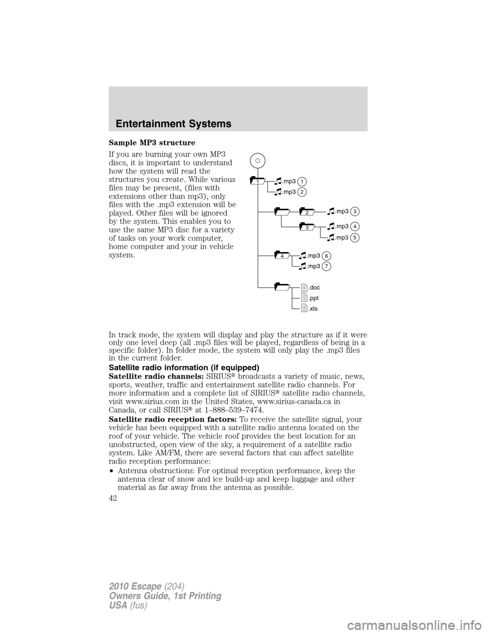 FORD ESCAPE 2010 2.G Service Manual Sample MP3 structure
If you are burning your own MP3
discs, it is important to understand
how the system will read the
structures you create. While various
files may be present, (files with
extensions FORD ESCAPE 2010 2.G Service Manual Sample MP3 structure
If you are burning your own MP3
discs, it is important to understand
how the system will read the
structures you create. While various
files may be present, (files with
extensions
