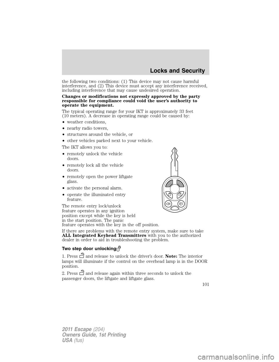 FORD ESCAPE 2011 2.G Owners Manual the following two conditions: (1) This device may not cause harmful
interference, and (2) This device must accept any interference received,
including interference that may cause undesired operation.
FORD ESCAPE 2011 2.G Owners Manual the following two conditions: (1) This device may not cause harmful
interference, and (2) This device must accept any interference received,
including interference that may cause undesired operation.