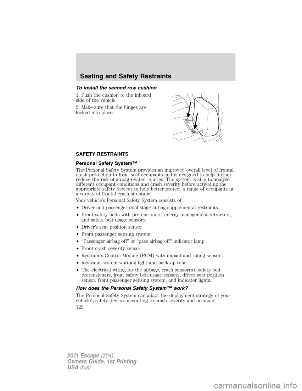 FORD ESCAPE 2011 2.G Service Manual To install the second row cushion
1. Push the cushion to the inboard
side of the vehicle.
2. Make sure that the hinges are
locked into place.
SAFETY RESTRAINTS
Personal Safety System™
The Personal S