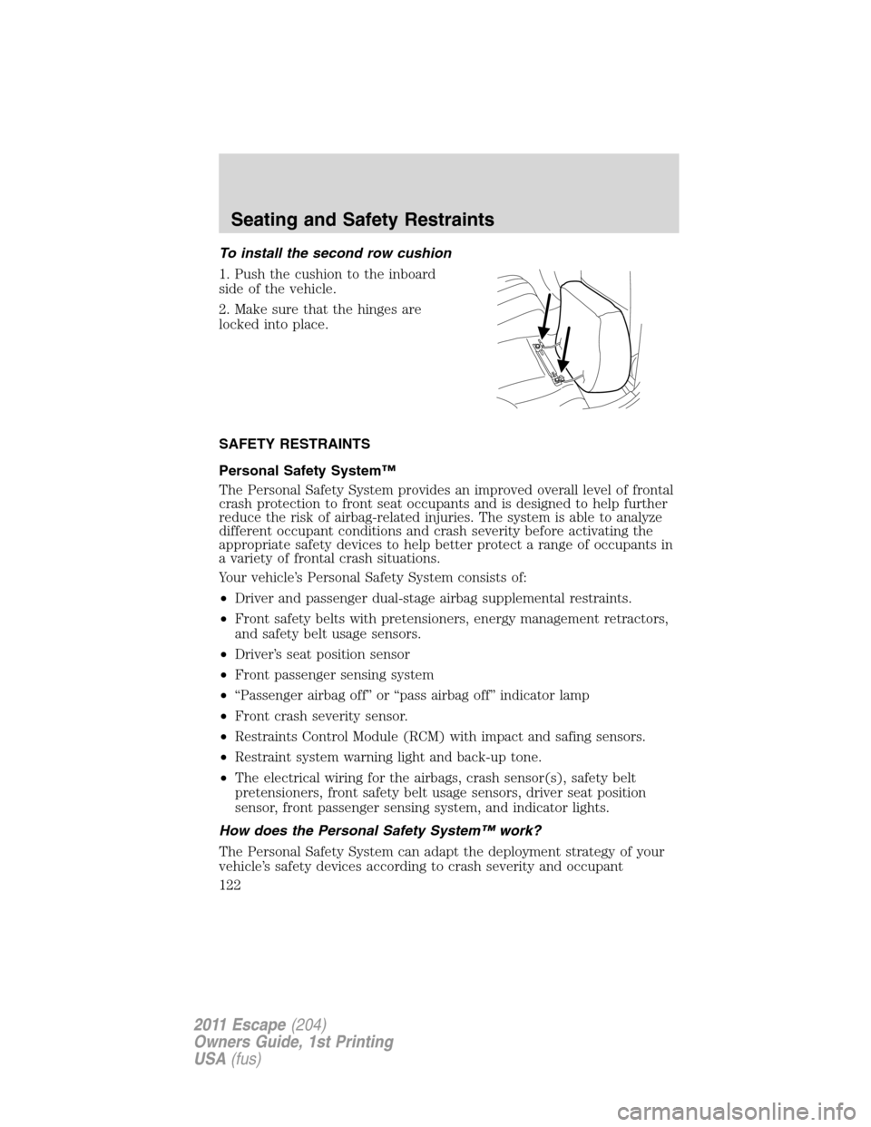 FORD ESCAPE 2011 2.G Owners Manual To install the second row cushion
1. Push the cushion to the inboard
side of the vehicle.
2. Make sure that the hinges are
locked into place.
SAFETY RESTRAINTS
Personal Safety System™
The Personal S