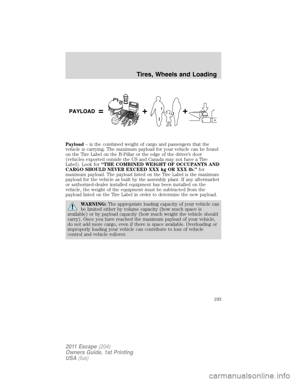 FORD ESCAPE 2011 2.G Owners Manual Payload– is the combined weight of cargo and passengers that the
vehicle is carrying. The maximum payload for your vehicle can be found
on the Tire Label on the B-Pillar or the edge of the driver’