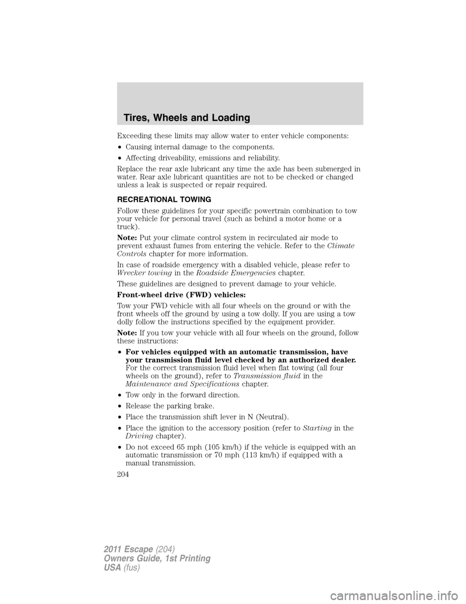 FORD ESCAPE 2011 2.G Owners Manual Exceeding these limits may allow water to enter vehicle components:
•Causing internal damage to the components.
•Affecting driveability, emissions and reliability.
Replace the rear axle lubricant 