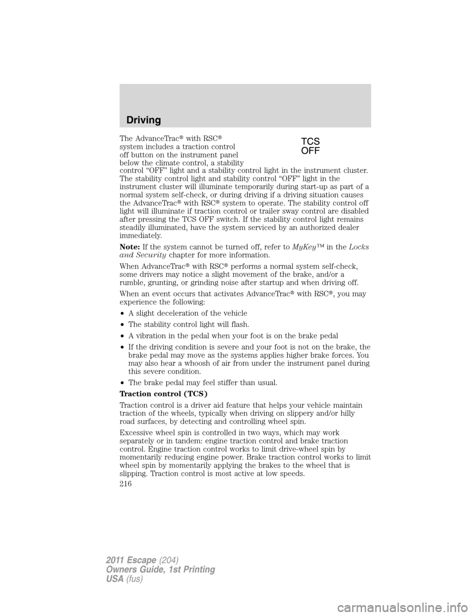 FORD ESCAPE 2011 2.G Owners Manual The AdvanceTracwith RSC
system includes a traction control
off button on the instrument panel
below the climate control, a stability
control “OFF” light and a stability control light in the inst