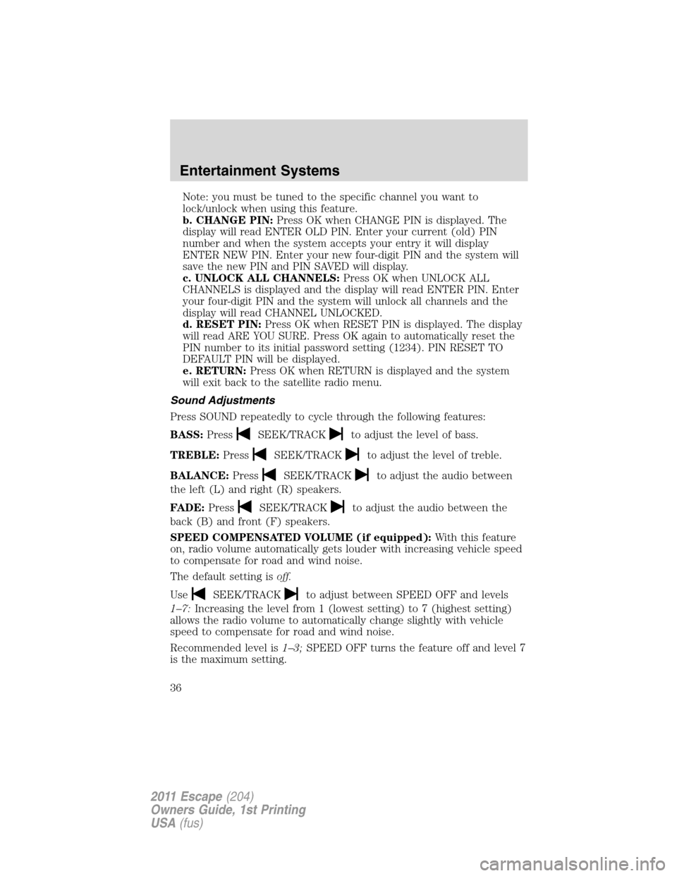 FORD ESCAPE 2011 2.G Owners Guide Note: you must be tuned to the specific channel you want to
lock/unlock when using this feature.
b. CHANGE PIN:Press OK when CHANGE PIN is displayed. The
display will read ENTER OLD PIN. Enter your cu FORD ESCAPE 2011 2.G Owners Guide Note: you must be tuned to the specific channel you want to
lock/unlock when using this feature.
b. CHANGE PIN:Press OK when CHANGE PIN is displayed. The
display will read ENTER OLD PIN. Enter your cu