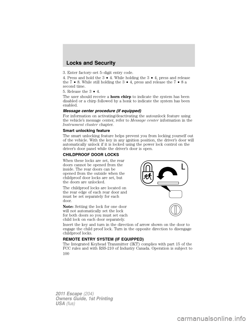 FORD ESCAPE 2011 2.G Owners Manual 3. Enter factory–set 5–digit entry code.
4. Press and hold the 3•4. While holding the 3•4, press and release
the 7•8. While still holding the 3•4, press and release the 7•8a
second time. FORD ESCAPE 2011 2.G Owners Manual 3. Enter factory–set 5–digit entry code.
4. Press and hold the 3•4. While holding the 3•4, press and release
the 7•8. While still holding the 3•4, press and release the 7•8a
second time.
