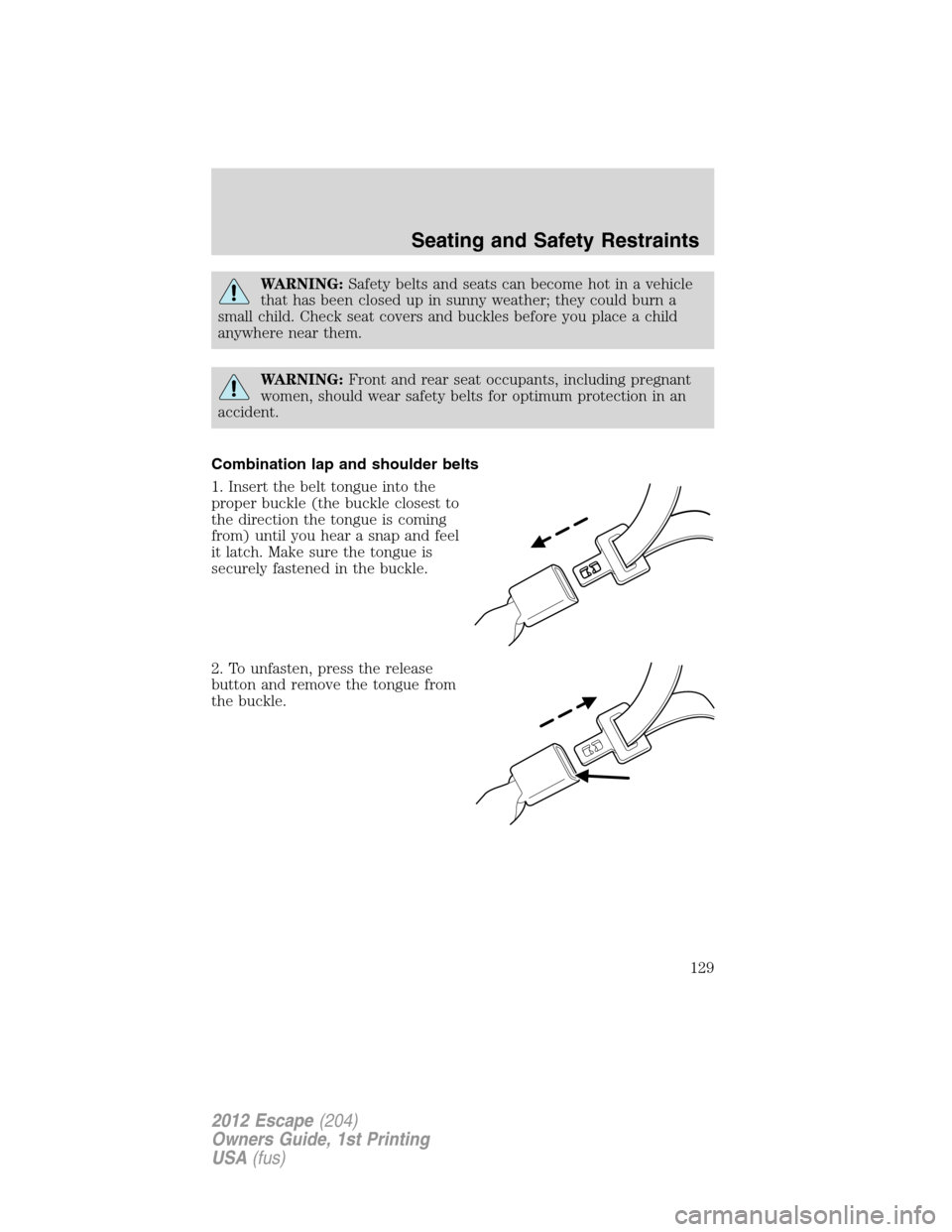 FORD ESCAPE 2012 2.G Owners Manual WARNING:Safety belts and seats can become hot in a vehicle
that has been closed up in sunny weather; they could burn a
small child. Check seat covers and buckles before you place a child
anywhere near