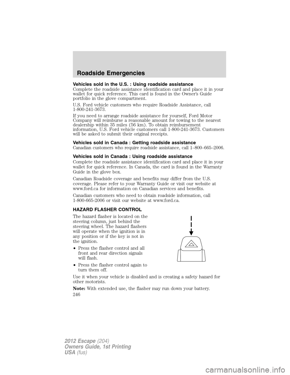 FORD ESCAPE 2012 2.G Owners Manual Vehicles sold in the U.S. : Using roadside assistance
Complete the roadside assistance identification card and place it in your
wallet for quick reference. This card is found in the Owner’s Guide
po