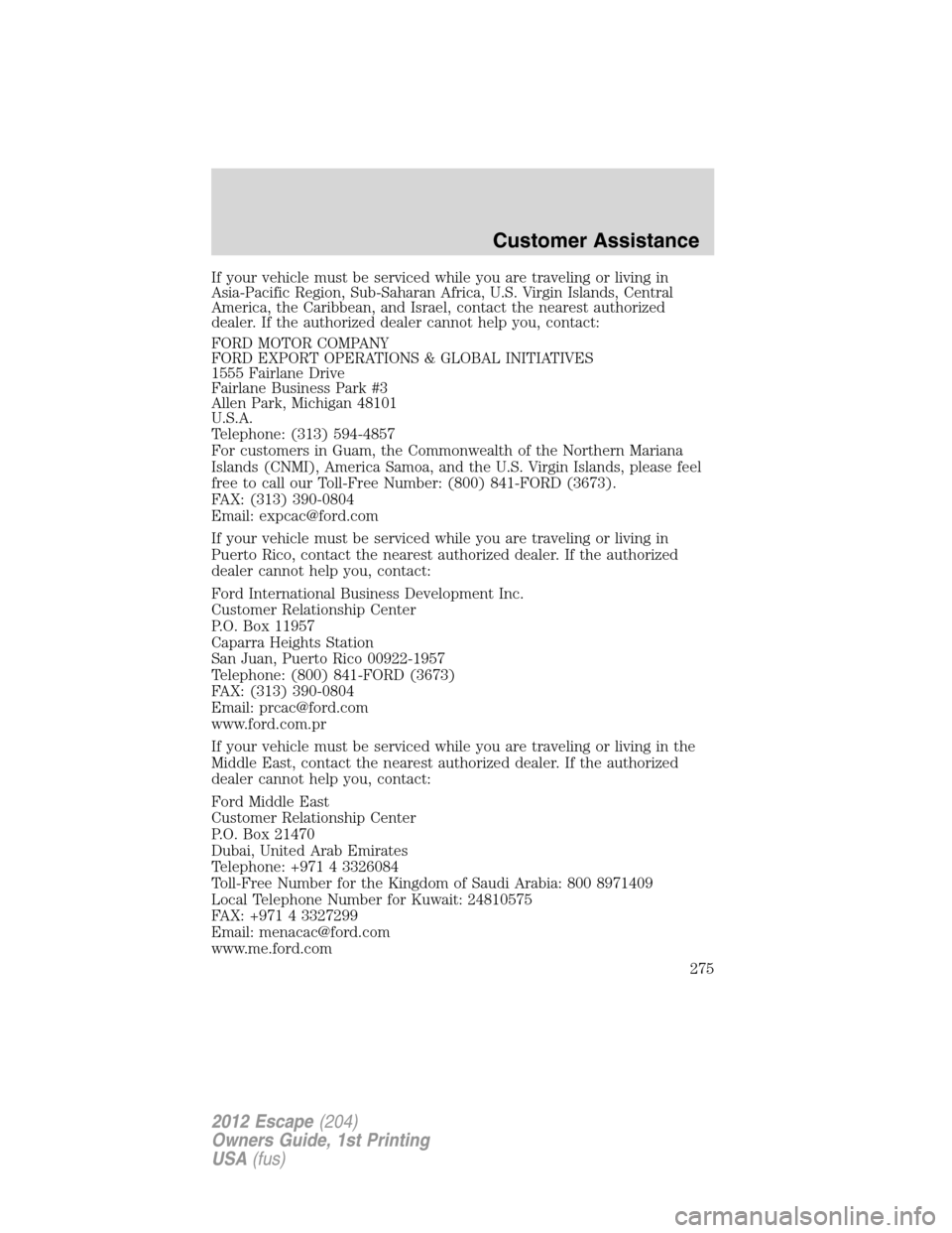FORD ESCAPE 2012 2.G Owners Manual If your vehicle must be serviced while you are traveling or living in
Asia-Pacific Region, Sub-Saharan Africa, U.S. Virgin Islands, Central
America, the Caribbean, and Israel, contact the nearest auth
