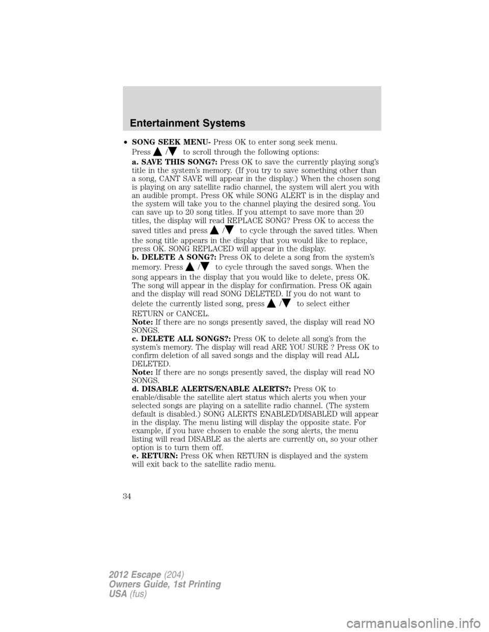FORD ESCAPE 2012 2.G Owners Guide •SONG SEEK MENU-Press OK to enter song seek menu.
Press
/to scroll through the following options:
a. SAVE THIS SONG?:Press OK to save the currently playing song’s
title in the system’s memory. (