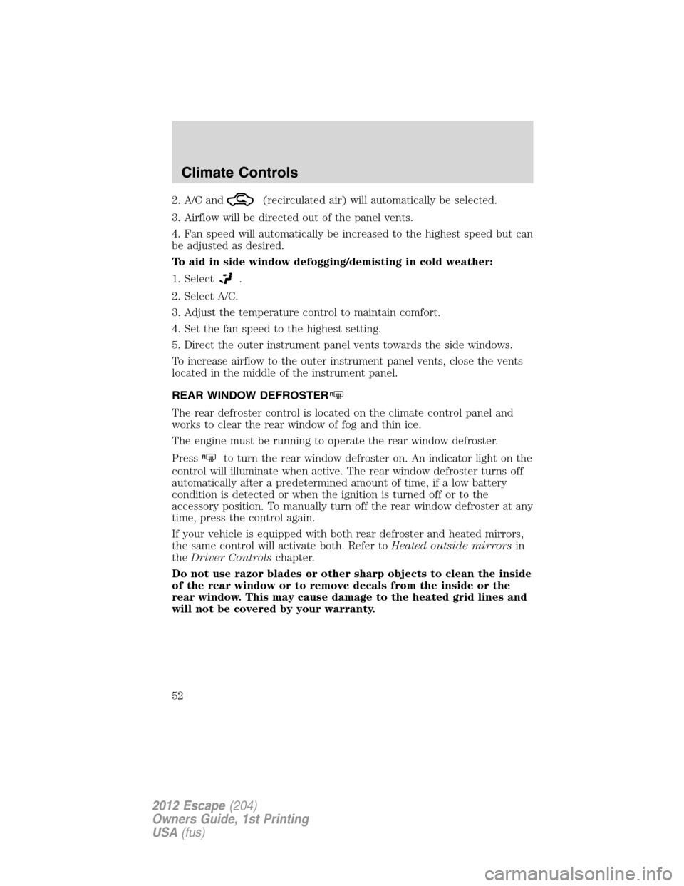 FORD ESCAPE 2012 2.G Workshop Manual 2. A/C and(recirculated air) will automatically be selected.
3. Airflow will be directed out of the panel vents.
4. Fan speed will automatically be increased to the highest speed but can
be adjusted a FORD ESCAPE 2012 2.G Workshop Manual 2. A/C and(recirculated air) will automatically be selected.
3. Airflow will be directed out of the panel vents.
4. Fan speed will automatically be increased to the highest speed but can
be adjusted a