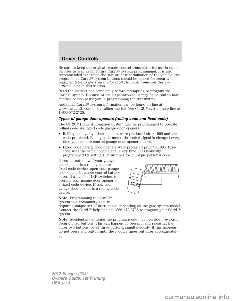 FORD ESCAPE 2012 2.G Manual PDF Be sure to keep the original remote control transmitter for use in other
vehicles as well as for future Car2Usystem programming. It is also
recommended that upon the sale or lease termination of the 